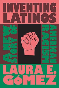 Cover of the book Inventing Latinos: A New Story of American Racism