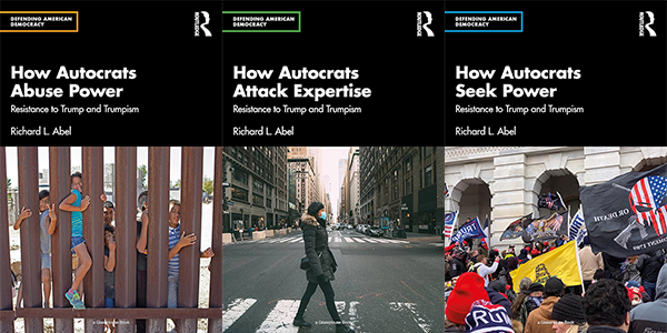 The covers of three books by RICHARD ABEL:  How Autocrats Abuse Power: Resistance to Trump and Trumpism, How Autocrats Attack Expertise: Resistance to Trump and Trumpism, and How Autocrats Seek Power: Resistance to Trump and Trumpism