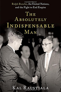 The cover of the book by KAL RAUSTIALA, The Absolutely Indispensable Man: Ralph Bunche, the United Nations, and the Fight to End Empire